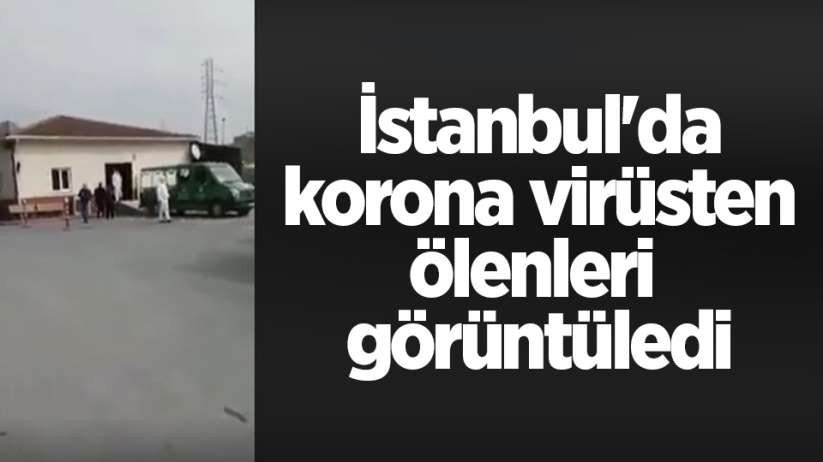 İstanbul'da korona virüsten ölenleri görüntüledi