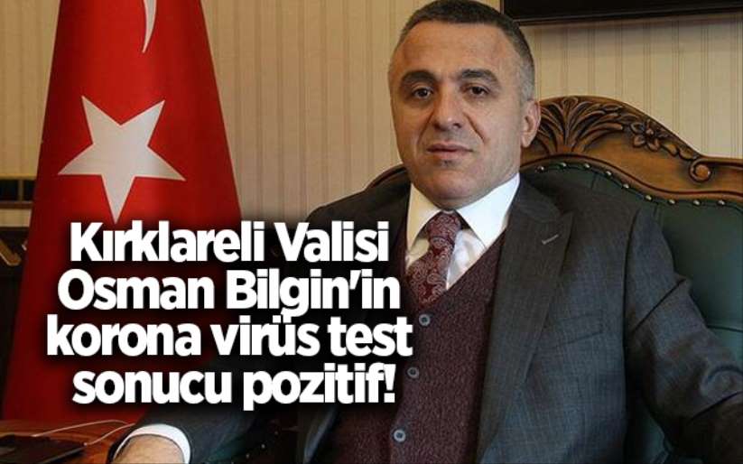 Kırklareli Valisi Osman Bilgin'in korona virüs test sonucu pozitif!