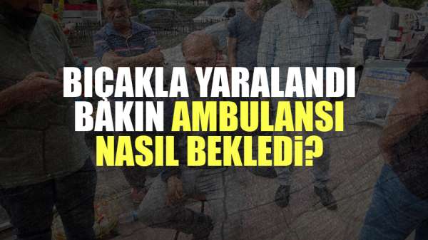 Samsun'da yaralı kişi ambulansı bakın nasıl bekledi
