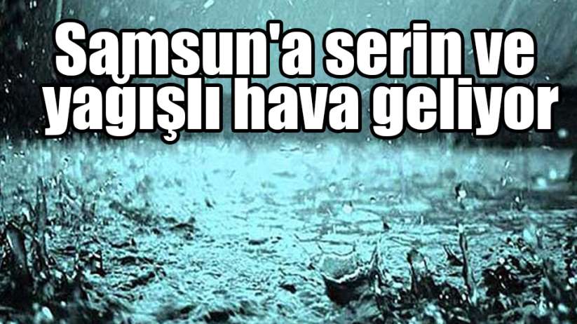 Samsun'a serin ve yağışlı hava geliyor