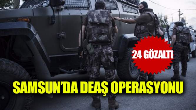  Samsun'da DEAŞ operasyonu: 24 gözaltı 