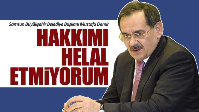 Başkan Demir' 'Hakkımı helal etmem'