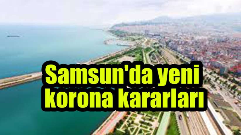 Samsun'da yeni korona kararları