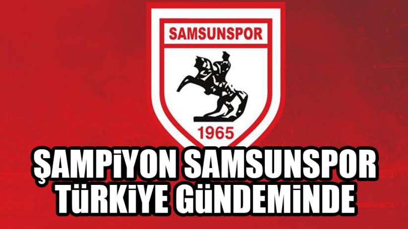 Samsunspor'un şampiyonluğu Türkiye gündeminde