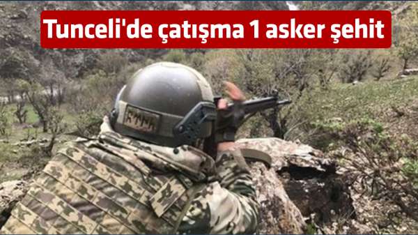 Tunceli'de çatışma 1 asker şehit 