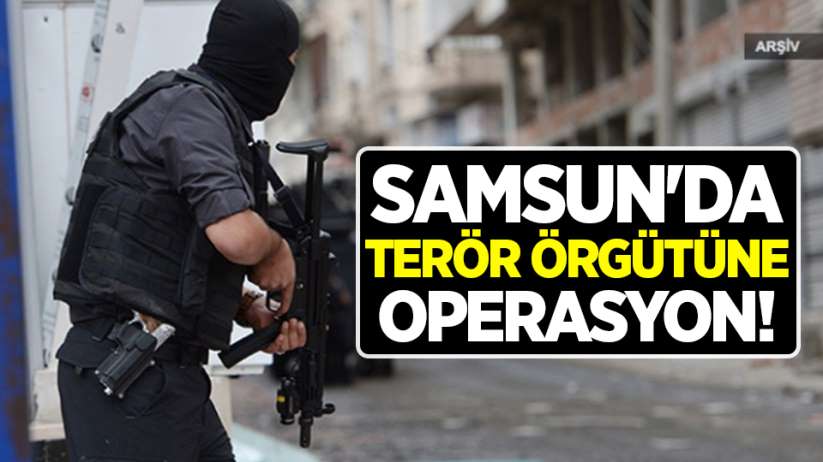 Samsun'da terör örgütüne operasyon!