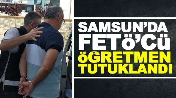 Samsun'da Havza İlçe sorumlusu FETÖ'cü Öğretmen tutuklandı