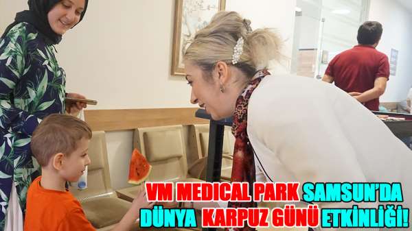 VM Medıcal Park Samsun'da Dünya Karpuz Günü Etkinliği!