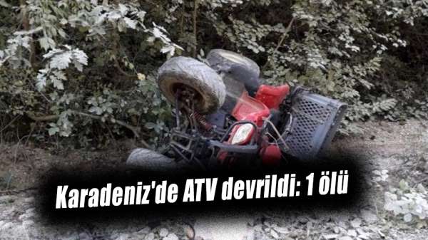 Karadeniz'de ATV devrildi: 1 ölü
