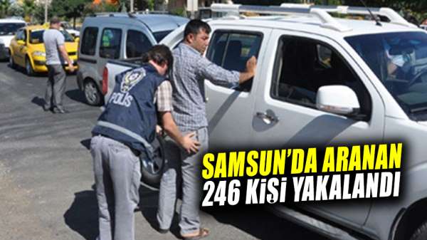 Samsun'da aranan 246 kişi yakalandı