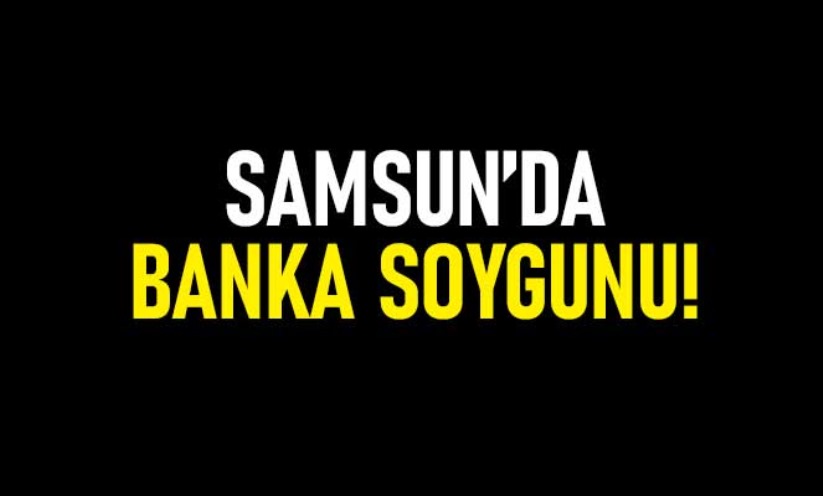 Samsun'da banka soygunu