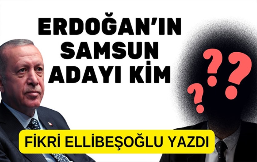Erdoğan'ın Samsun Büyükşehir Adayı Kim? Fikri Ellibeşoğlu yazısını sesli olarak dinleyin
