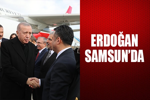 Cumhurbaşkanı Erdoğan Samsun'da