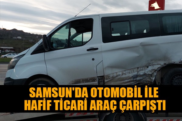 Samsun'da otomobil ile hafif ticari araç çarpıştı 