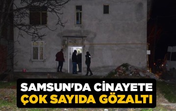 Samsun'da cinayete çok sayıda gözaltı