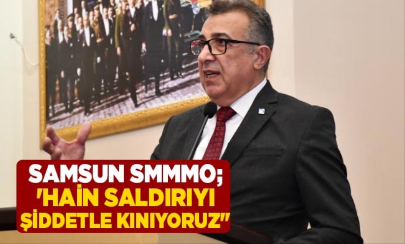 SAMSUN SMMMO; 'Hain Saldırıyı Şiddetle Kınıyoruz''