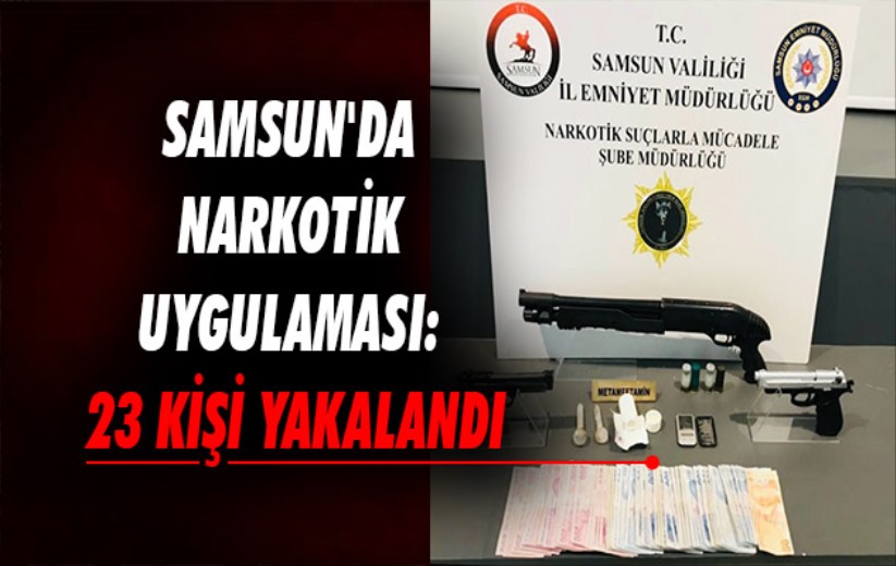Samsun'da narkotik uygulaması: 23 kişi yakalandı