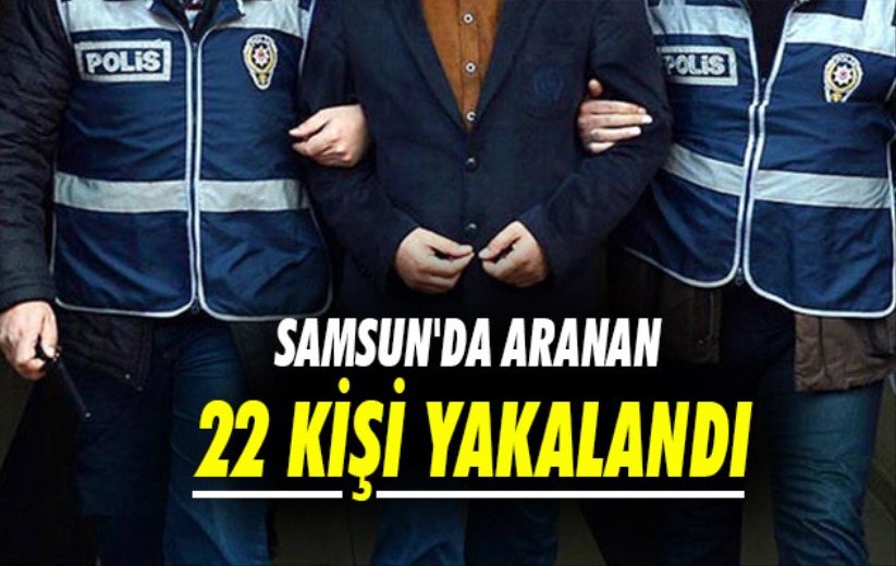 Samsun'da aranan 22 kişi yakalandı