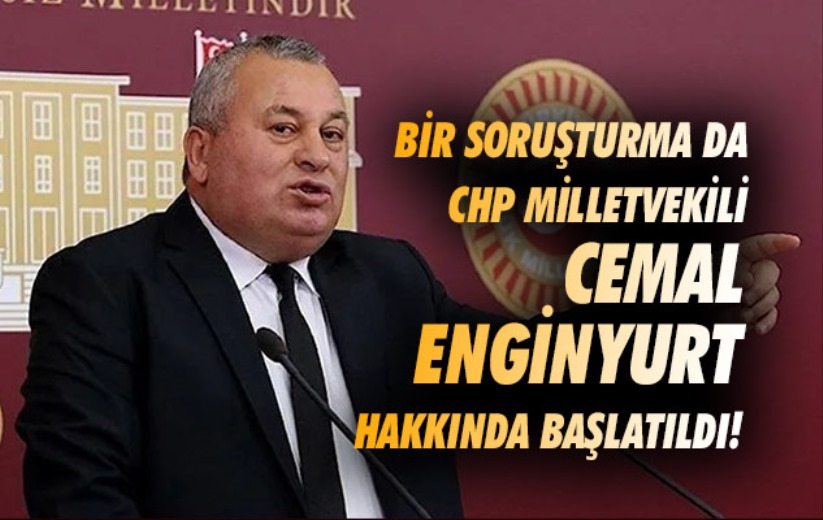 Bir soruşturma da CHP milletvekili Cemal Enginyurt hakkında başlatıldı!