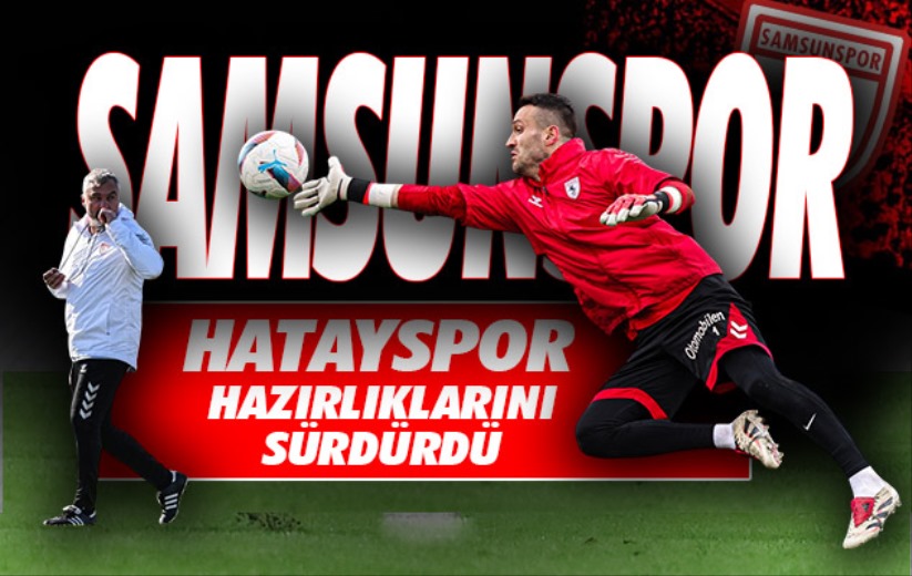 Samsunspor, Hatayspor hazırlıklarını sürdürdü 