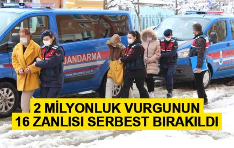 2 milyonluk vurgunun 16 zanlısı serbest bırakıldı