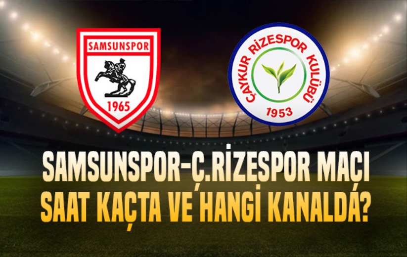 Samsunspor-Ç.Rizespor maçı saat kaçta ve hangi kanalda? 