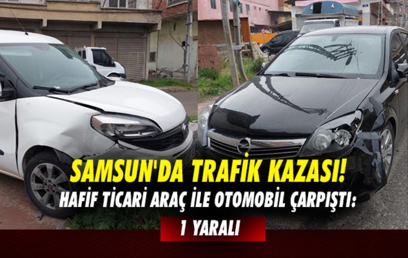 Samsun'da hafif ticari araç ile otomobil çarpıştı: 1 yaralı
