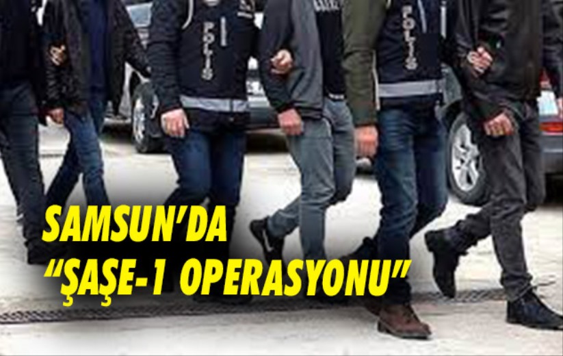 Samsun'da 'Şaşe-1 operasyonu'