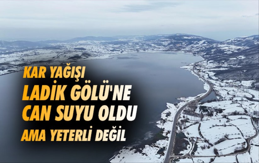 Samsun'da yaşanan kar yağışı Ladik Gölü'ne can suyu oldu ama yeterli değil