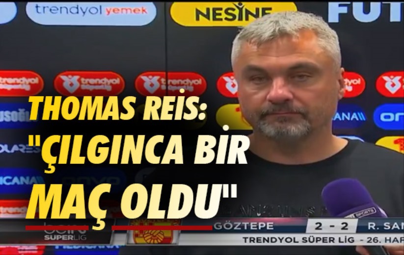 Thomas Reis: 'Çılgınca bir maç oldu'