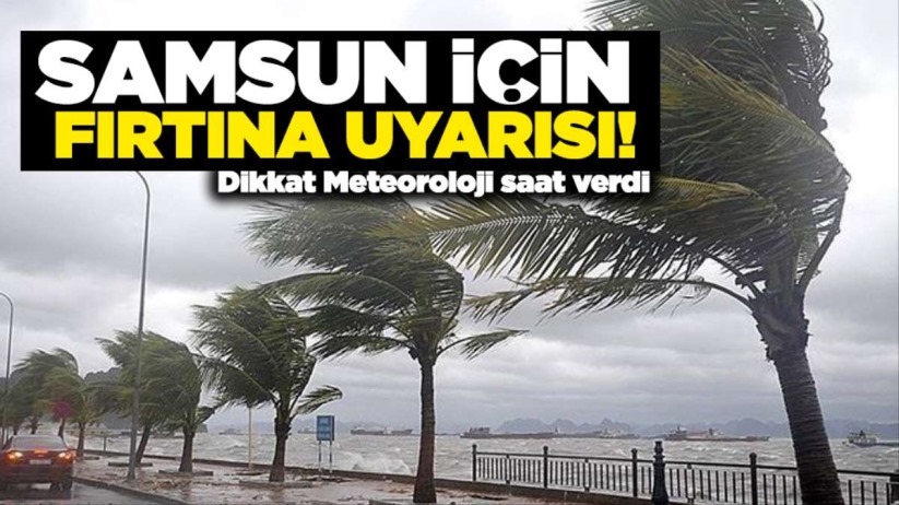 Samsun'da fırtına uyarısı! Meteoroloji saat verdi