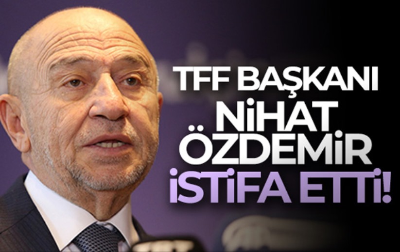 TFF Başkanı Nihat Özdemir istifa etti!