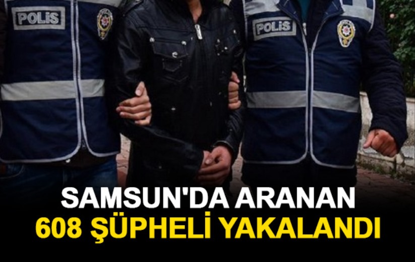 Samsun'da aranan 608 şüpheliyi yakaladı