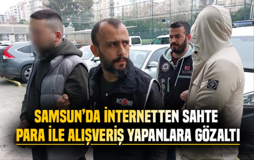 Samsun'da internetteki sitelerden sahte parayla alışveriş yapan 2 kişi yakalandı