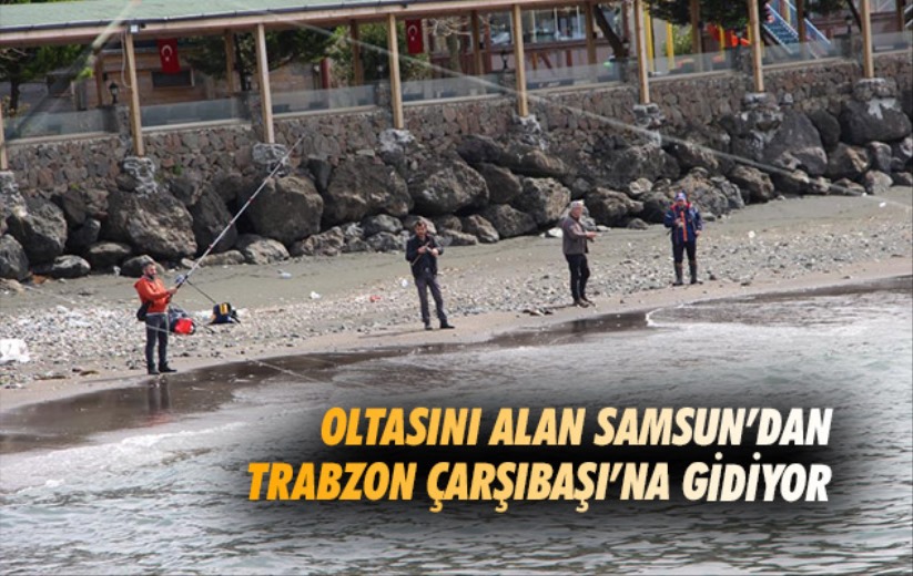 Oltasını kapan Samsun'dan Trabzon Çarşıbaşı'na gidiyor