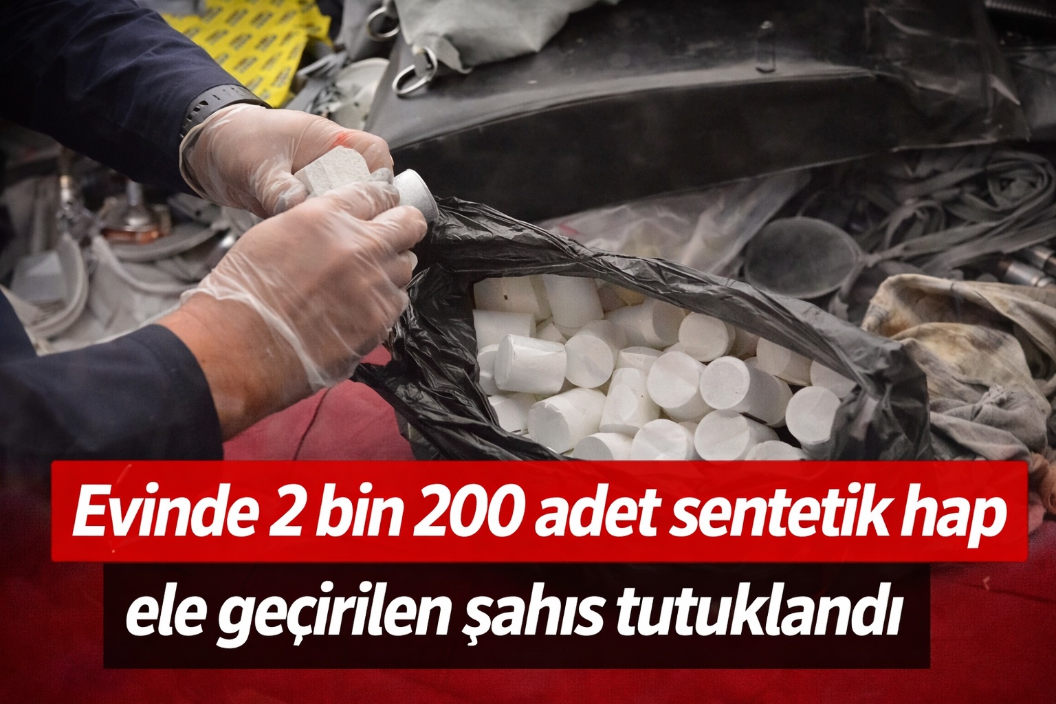 Evinde 2 bin 200 adeç sentetik hap ele geçirilen şahıs tutuklandı