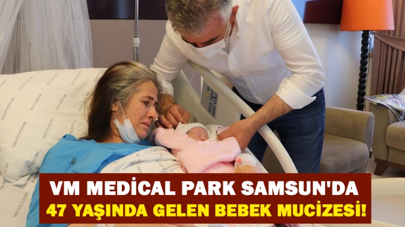 VM Medical Park Samsun'da, 47 yaşında gelen bebek mucizesi!