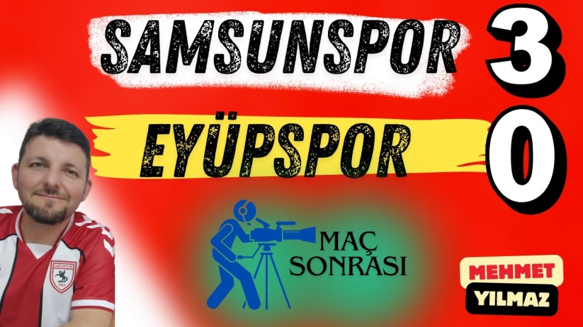Mehmet Yılmaz ile maç sonu özel: Samsunspor 3 - Eyüpspor 0