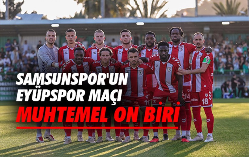 Samsunspor'un Eyüpspor Maçı Muhtemel On Biri 