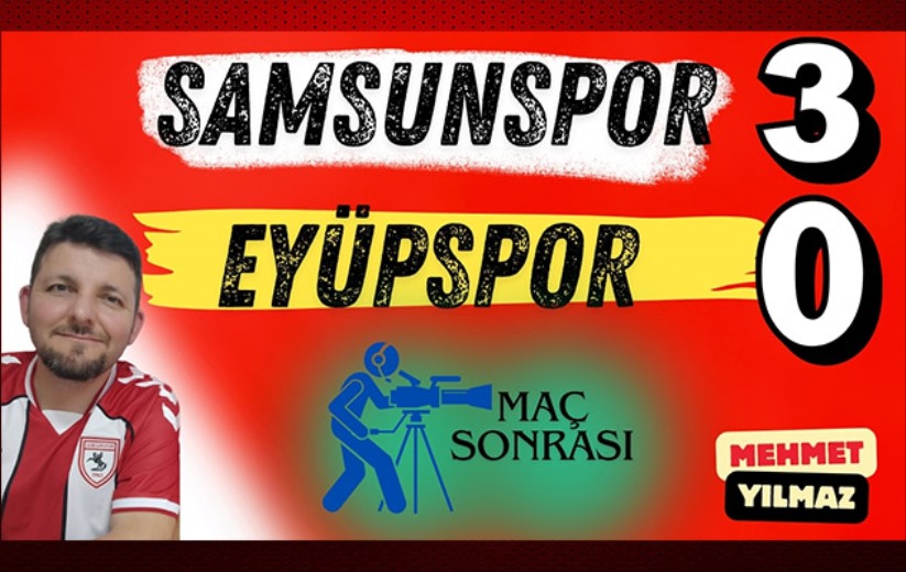 Mehmet Yılmaz ile maç sonu özel: Samsunspor 3 - Eyüpspor 0