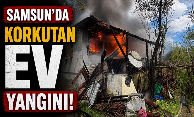 Samsun'da korkutan ev yangını