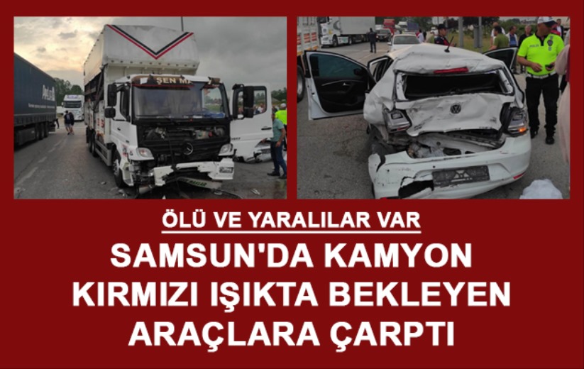Samsun'da kamyon kırmızı ışıkta bekleyen araçlara çarptı: 1 ölü, 2 yaralı - Samsun haber