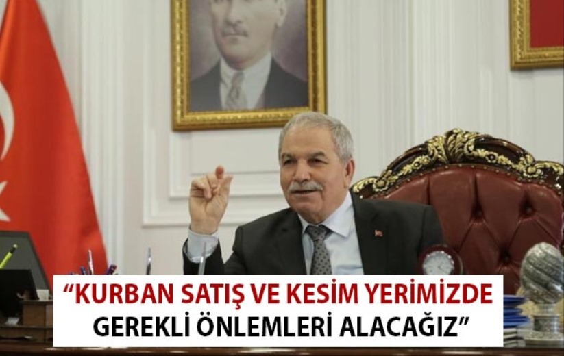 Başkan Demirtaş: 'Kurban satış ve kesim yerimizde gerekli önlemleri alacağız'
