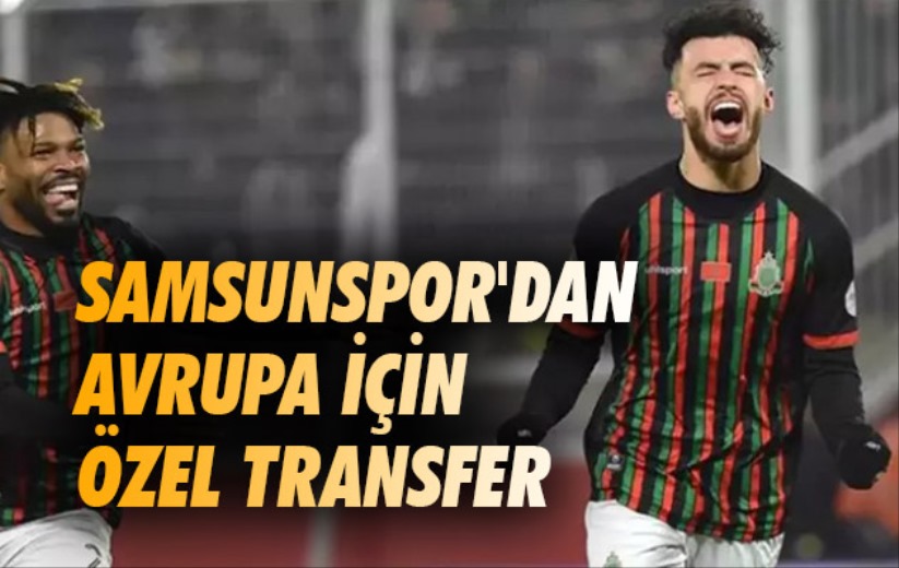 Samsunspor'dan Avrupa için özel transfer