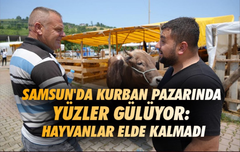 Samsun'da kurban pazarında yüzler gülüyor: Hayvanlar elde kalmadı