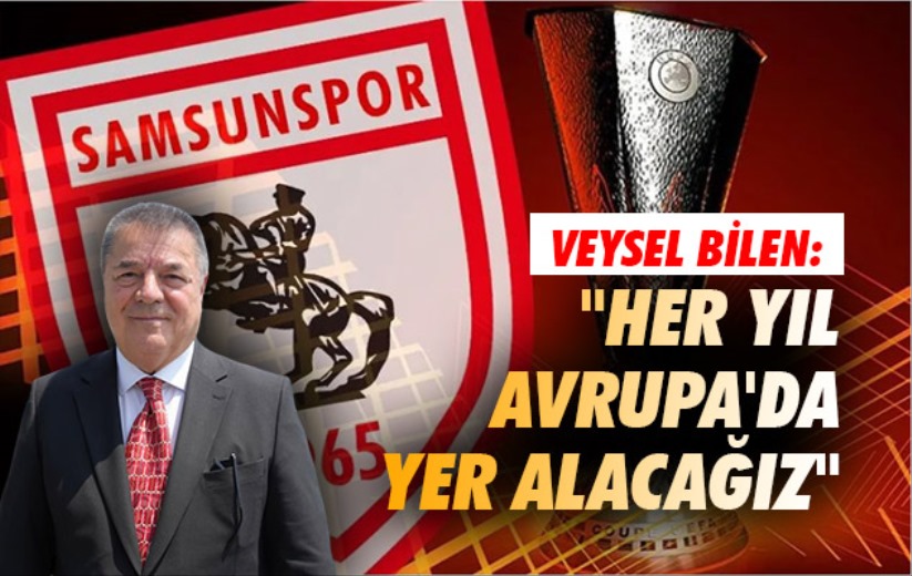 Veysel Bilen: 'Her yıl Avrupa'da yer alacağız'