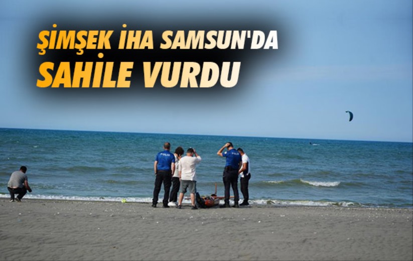 Şimşek İHA Samsun'da sahile vurdu