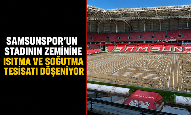 Samsunspor'un stadının zeminine ısıtma ve soğutma tesisatı döşeniyor