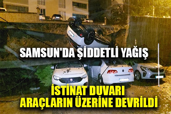 Samsun'da şiddetli yağış: İstinat duvarı araçların üzerine devrildi
