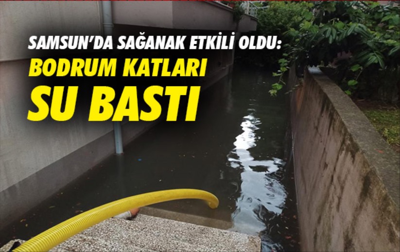 Samsun'da sağanak etkili oldu: Bodrum katları su bastı